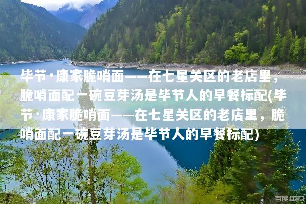 毕节·康家脆哨面——在七星关区的老店里，脆哨面配一碗豆芽汤是毕节人的早餐标配(毕节·康家脆哨面——在七星关区的老店里，脆哨面配一碗豆芽汤是毕节人的早餐标配)