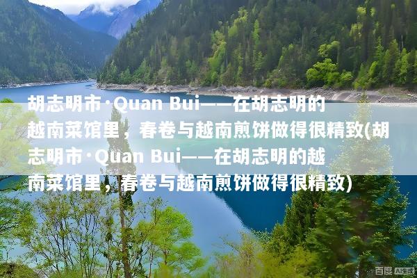 胡志明市·Quan Bui——在胡志明的越南菜馆里，春卷与越南煎饼做得很精致(胡志明市·Quan Bui——在胡志明的越南菜馆里，春卷与越南煎饼做得很精致)