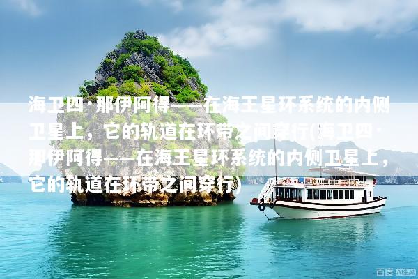 海卫四·那伊阿得——在海王星环系统的内侧卫星上，它的轨道在环带之间穿行(海卫四·那伊阿得——在海王星环系统的内侧卫星上，它的轨道在环带之间穿行)