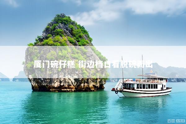 厦门碗仔糕 街边档口看脱碗而出