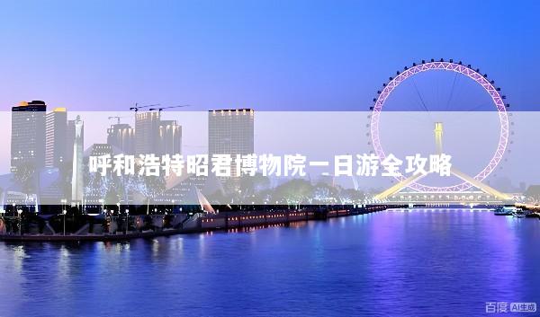 呼和浩特昭君博物院一日游全攻略